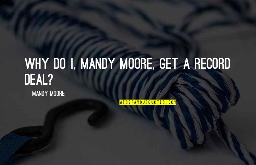 Crumley Compound Quotes By Mandy Moore: Why do I, Mandy Moore, get a record Crumley Compound Quotes By Mandy Moore: Why do I, Mandy Moore, get a record