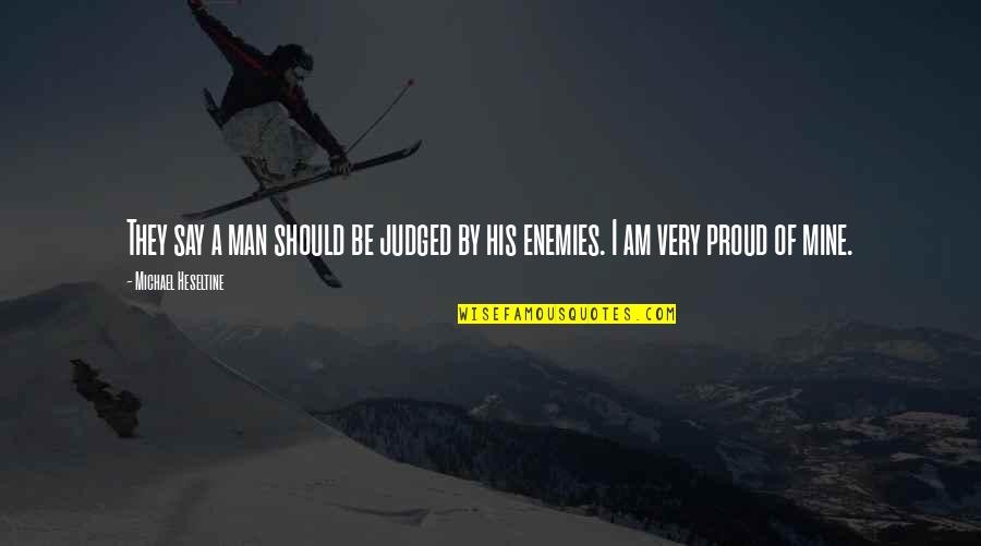 Crumley Compound Quotes By Michael Heseltine: They say a man should be judged by Crumley Compound Quotes By Michael Heseltine: They say a man should be judged by