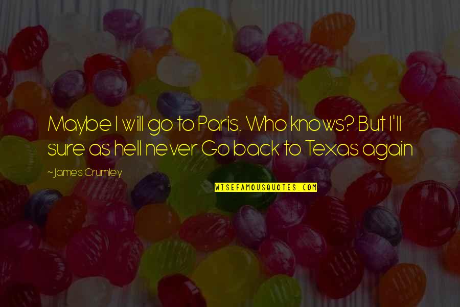 Crumley Quotes By James Crumley: Maybe I will go to Paris. Who knows?
