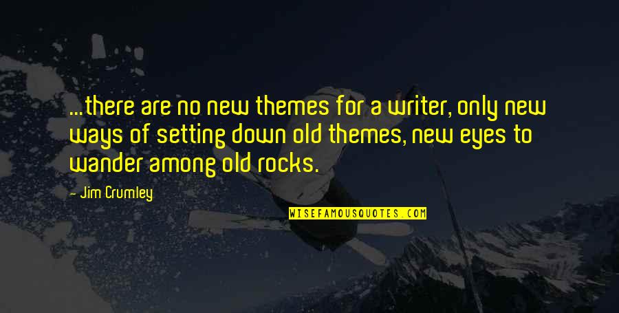 Crumley Quotes By Jim Crumley: ...there are no new themes for a writer,