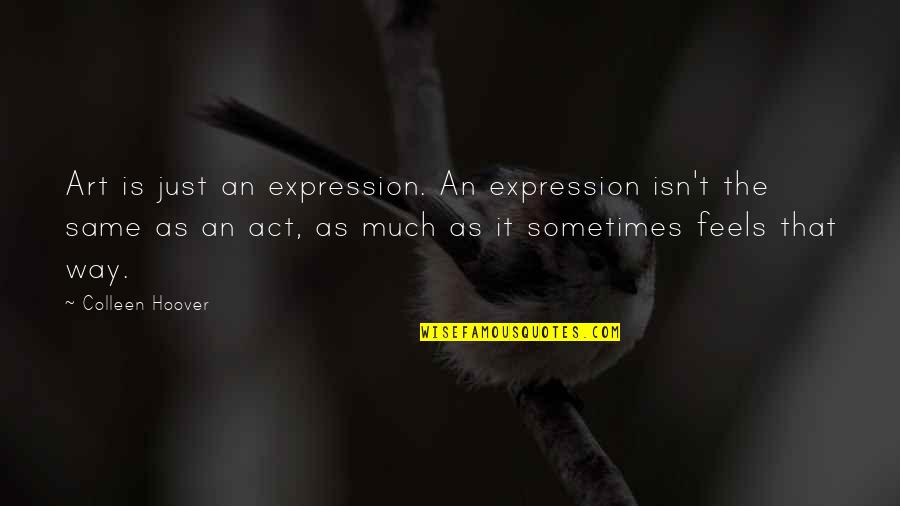 Crumley's Quotes By Colleen Hoover: Art is just an expression. An expression isn't Crumley's Quotes By Colleen Hoover: Art is just an expression. An expression isn't