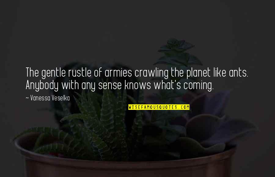 Crumley's Quotes By Vanessa Veselka: The gentle rustle of armies crawling the planet Crumley's Quotes By Vanessa Veselka: The gentle rustle of armies crawling the planet