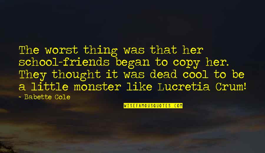 Crum'ling Quotes By Babette Cole: The worst thing was that her school-friends began Crum'ling Quotes By Babette Cole: The worst thing was that her school-friends began