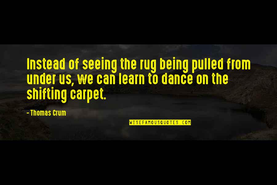 Crum'ling Quotes By Thomas Crum: Instead of seeing the rug being pulled from