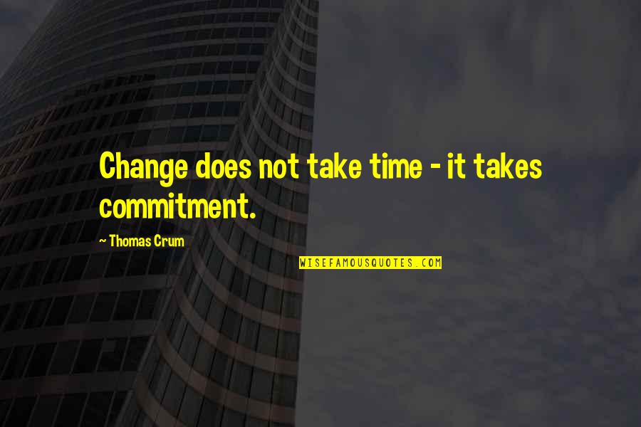 Crum'ling Quotes By Thomas Crum: Change does not take time - it takes