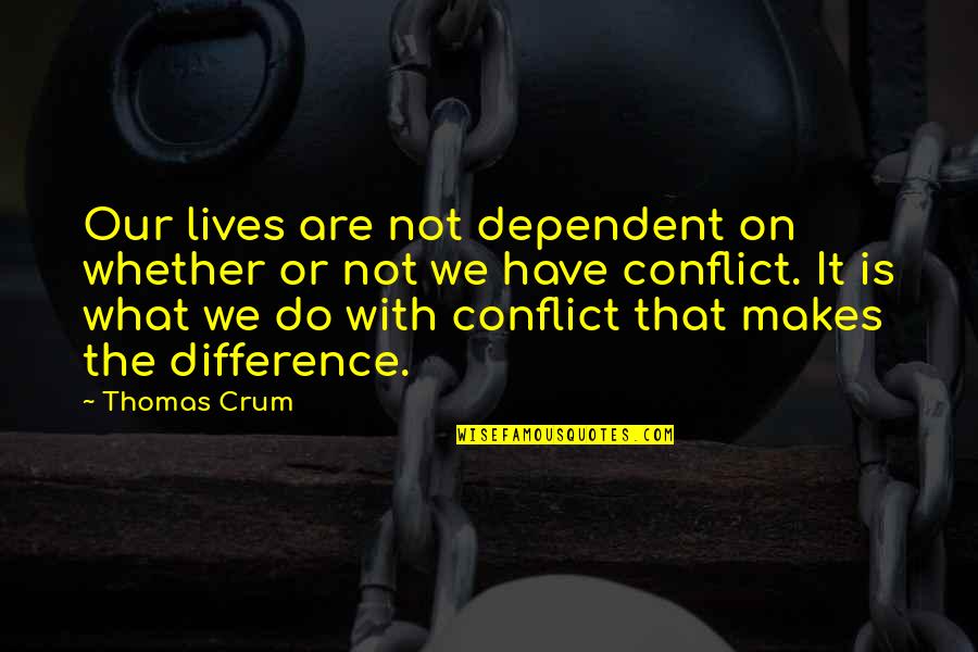 Crum'ling Quotes By Thomas Crum: Our lives are not dependent on whether or