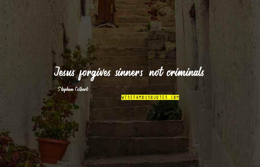 Crummer For Tables Quotes By Stephen Colbert: Jesus forgives sinners, not criminals. Crummer For Tables Quotes By Stephen Colbert: Jesus forgives sinners, not criminals.