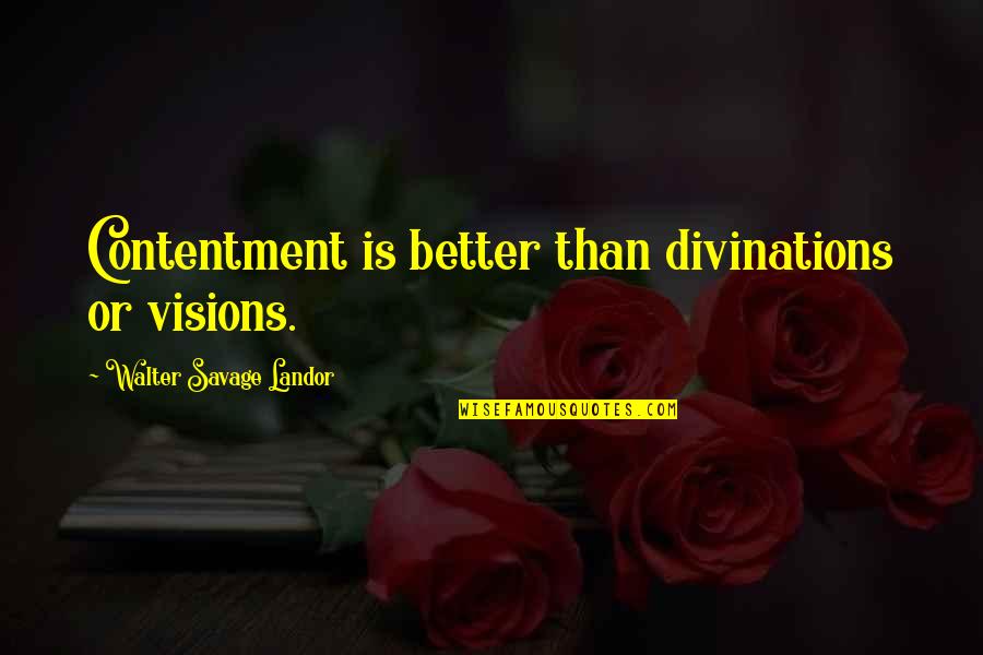 Crummitt Associates Quotes By Walter Savage Landor: Contentment is better than divinations or visions. Crummitt Associates Quotes By Walter Savage Landor: Contentment is better than divinations or visions.
