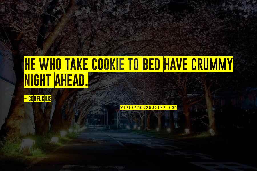 Crummy Quotes By Confucius: He who take cookie to bed have crummy