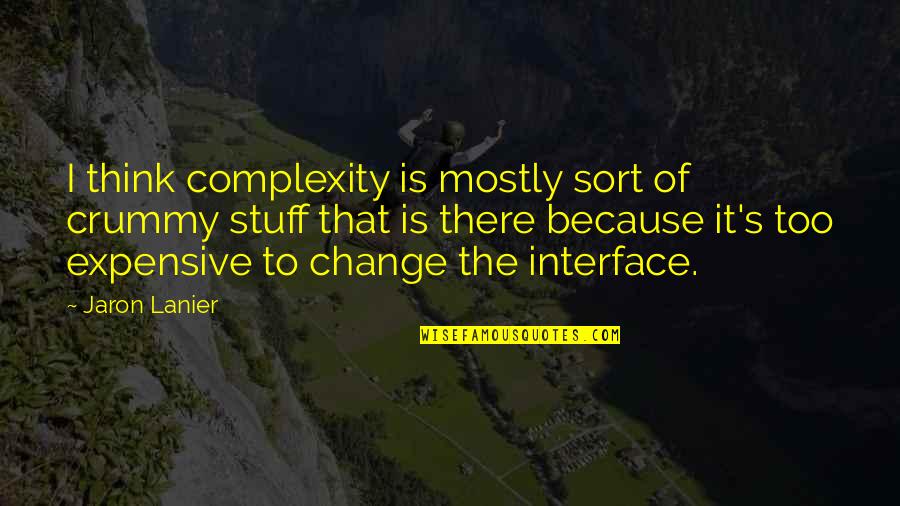 Crummy Quotes By Jaron Lanier: I think complexity is mostly sort of crummy Crummy Quotes By Jaron Lanier: I think complexity is mostly sort of crummy