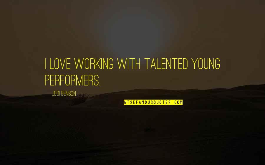 Crummy Quotes By Jodi Benson: I love working with talented young performers. Crummy Quotes By Jodi Benson: I love working with talented young performers.