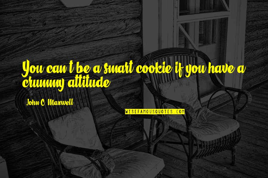 Crummy Quotes By John C. Maxwell: You can't be a smart cookie if you