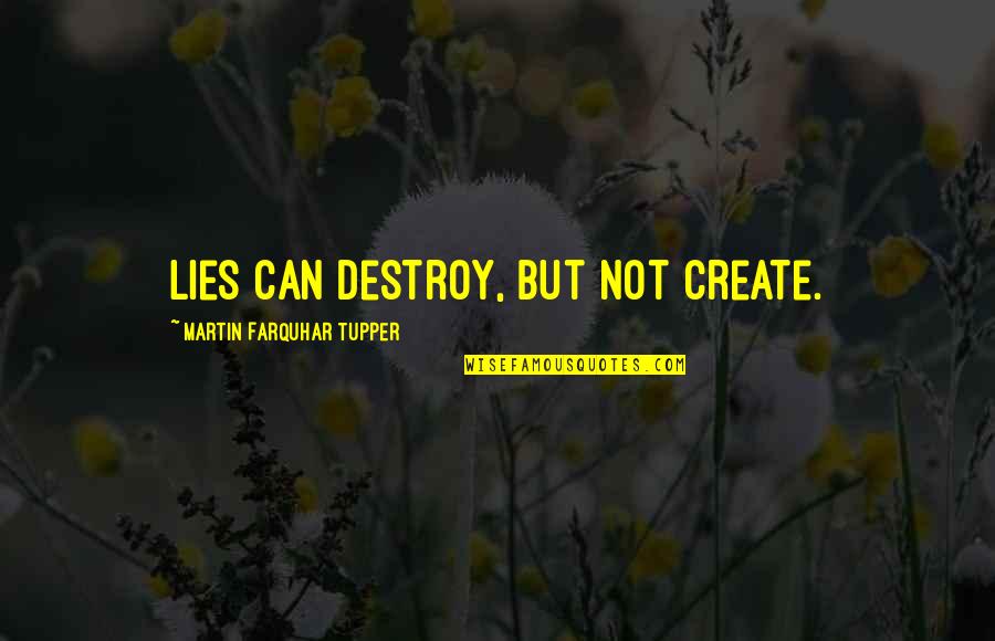 Crummy Quotes By Martin Farquhar Tupper: Lies can destroy, but not create.