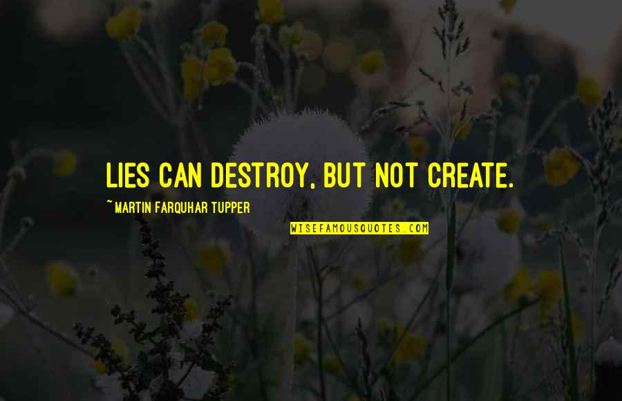 Crummy Quotes By Martin Farquhar Tupper: Lies can destroy, but not create. Crummy Quotes By Martin Farquhar Tupper: Lies can destroy, but not create.