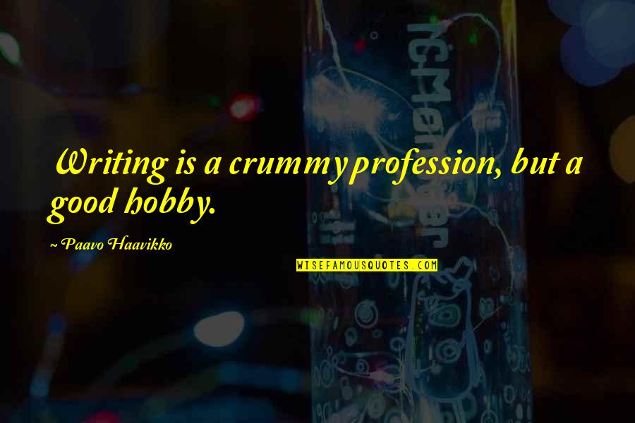 Crummy Quotes By Paavo Haavikko: Writing is a crummy profession, but a good Crummy Quotes By Paavo Haavikko: Writing is a crummy profession, but a good