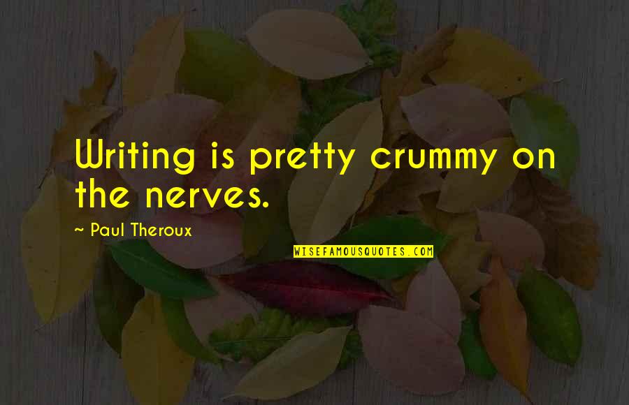 Crummy Quotes By Paul Theroux: Writing is pretty crummy on the nerves. Crummy Quotes By Paul Theroux: Writing is pretty crummy on the nerves.