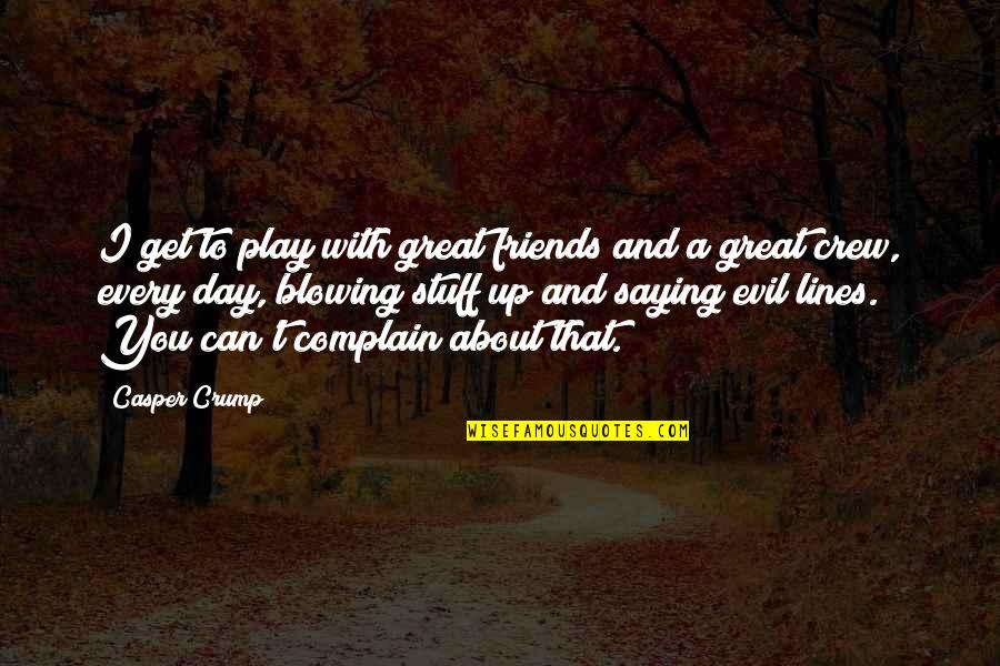 Crump Quotes By Casper Crump: I get to play with great friends and