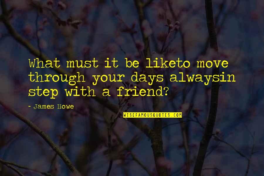 Crump Quotes By James Howe: What must it be liketo move through your