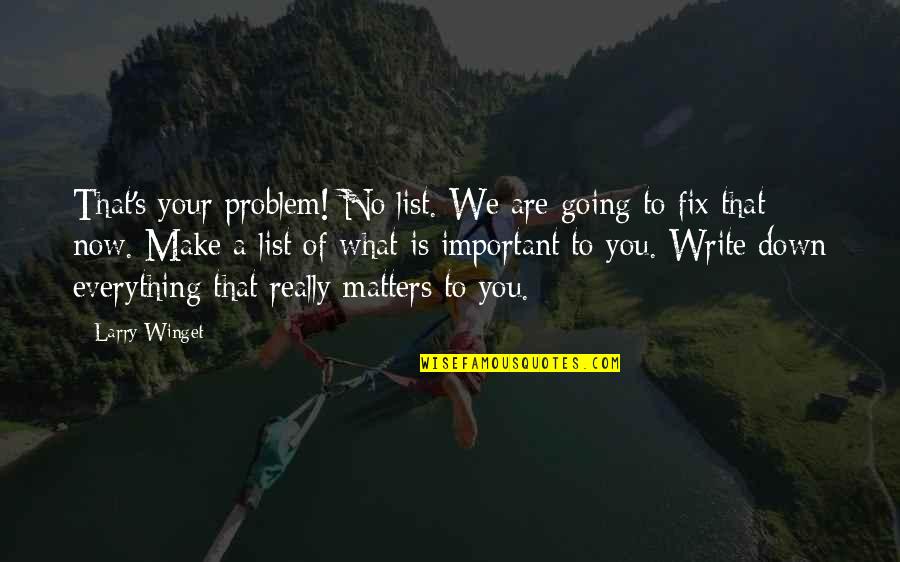 Crump Quotes By Larry Winget: That's your problem! No list. We are going