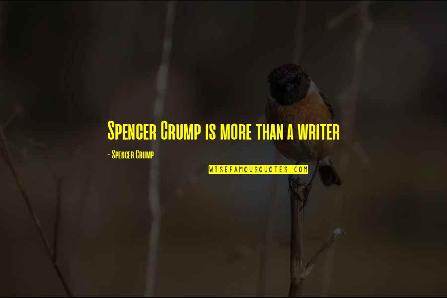 Crump Quotes By Spencer Crump: Spencer Crump is more than a writer