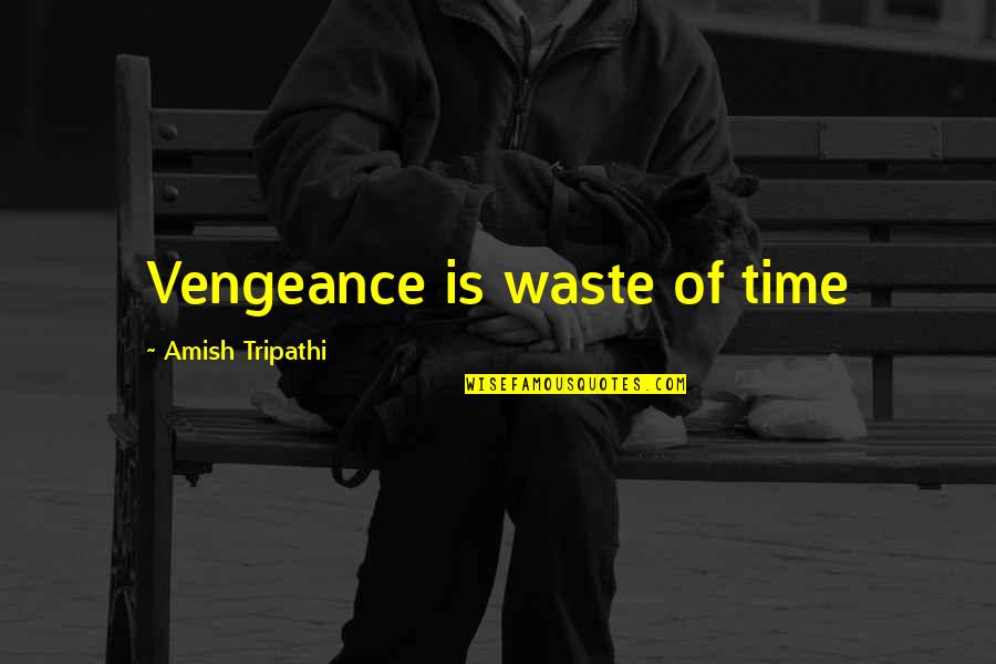 Crumpacker The Trump Quotes By Amish Tripathi: Vengeance is waste of time Crumpacker The Trump Quotes By Amish Tripathi: Vengeance is waste of time
