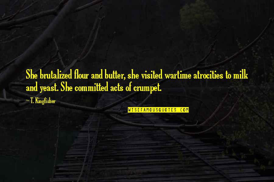 Crumpet Quotes By T. Kingfisher: She brutalized flour and butter, she visited wartime Crumpet Quotes By T. Kingfisher: She brutalized flour and butter, she visited wartime