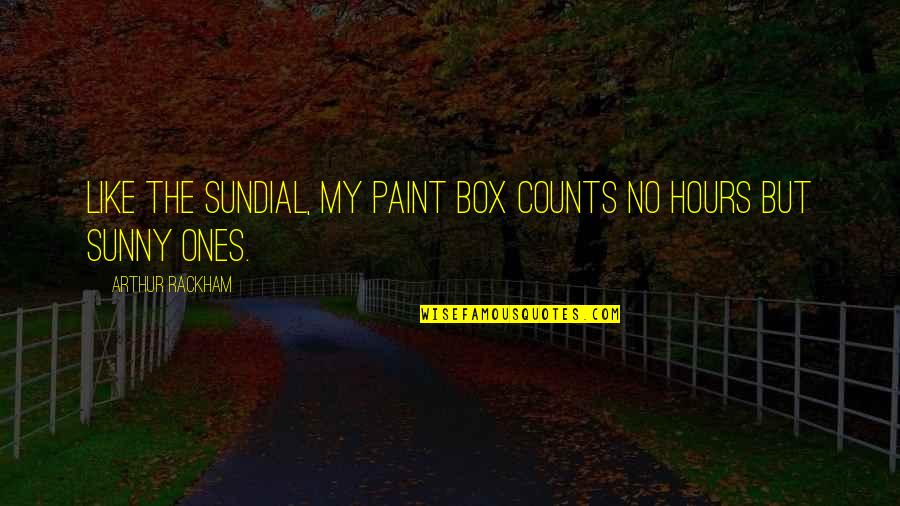 Crumpets Quotes By Arthur Rackham: Like the sundial, my paint box counts no Crumpets Quotes By Arthur Rackham: Like the sundial, my paint box counts no