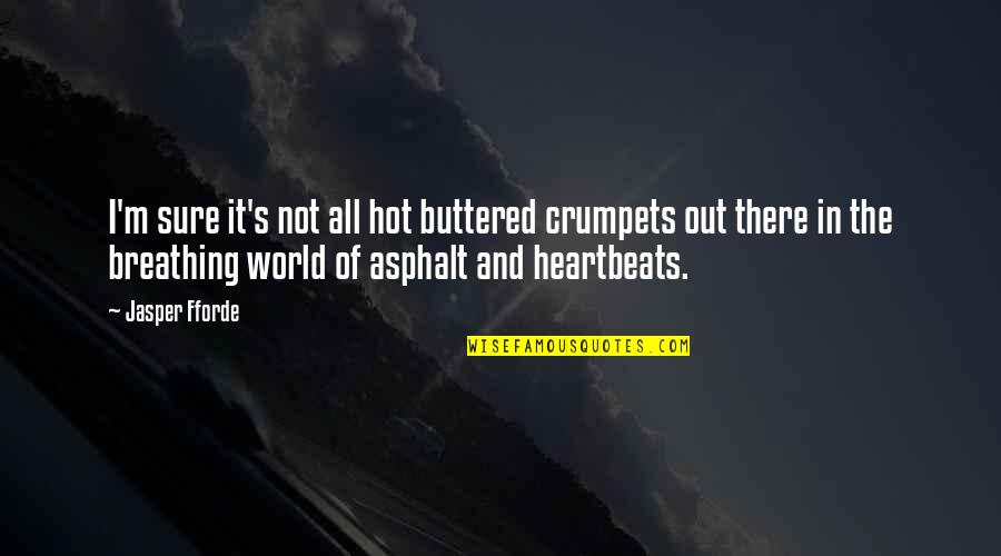 Crumpets Quotes By Jasper Fforde: I'm sure it's not all hot buttered crumpets Crumpets Quotes By Jasper Fforde: I'm sure it's not all hot buttered crumpets