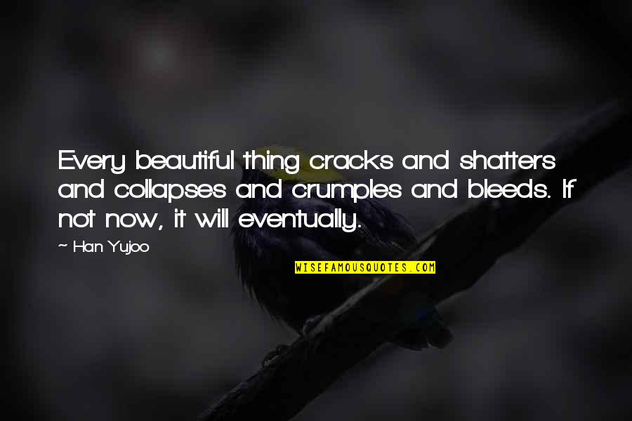 Crumples Quotes By Han Yujoo: Every beautiful thing cracks and shatters and collapses