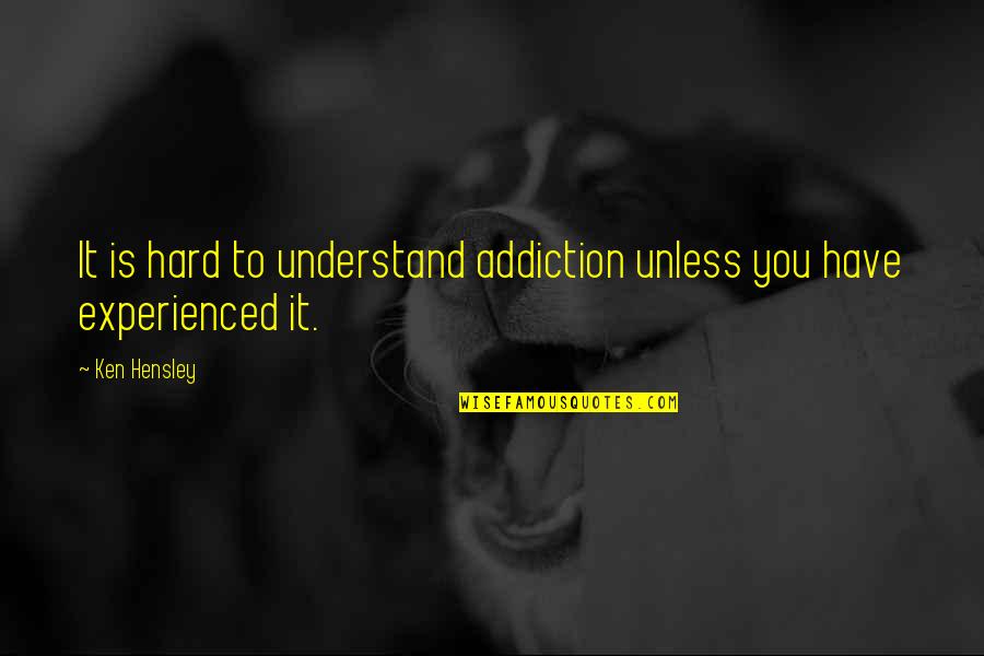 Crumples Quotes By Ken Hensley: It is hard to understand addiction unless you