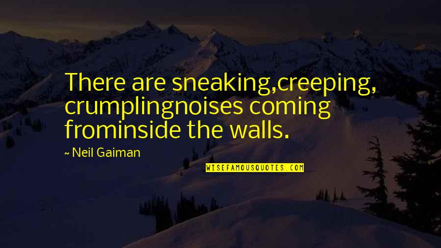 Crumpling Quotes By Neil Gaiman: There are sneaking,creeping, crumplingnoises coming frominside the walls.