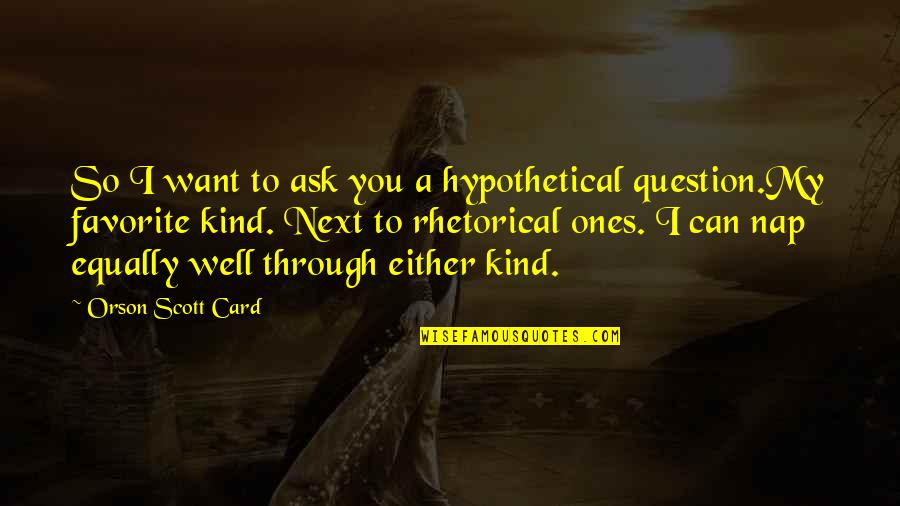 Crumpling Quotes By Orson Scott Card: So I want to ask you a hypothetical
