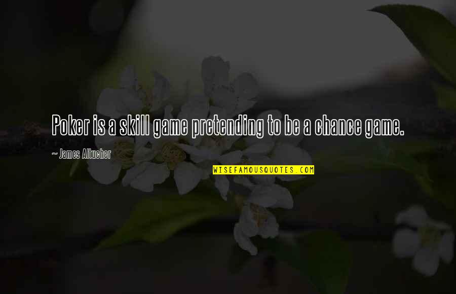 Crumply Crumplestein Quotes By James Altucher: Poker is a skill game pretending to be Crumply Crumplestein Quotes By James Altucher: Poker is a skill game pretending to be