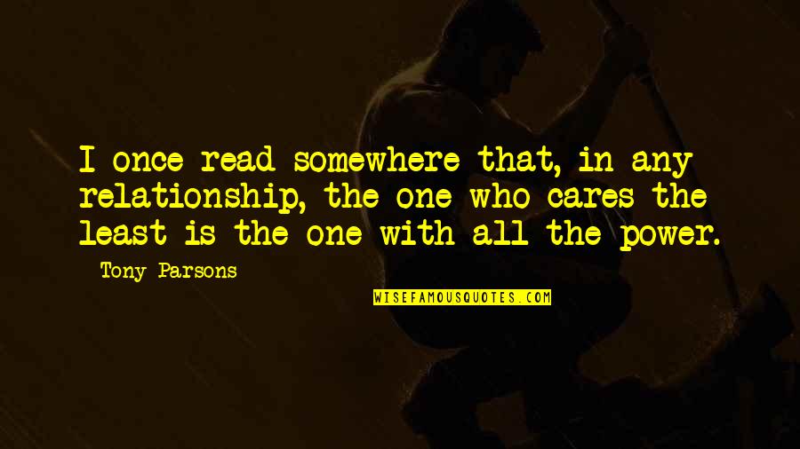 Crumply Quotes By Tony Parsons: I once read somewhere that, in any relationship, Crumply Quotes By Tony Parsons: I once read somewhere that, in any relationship,
