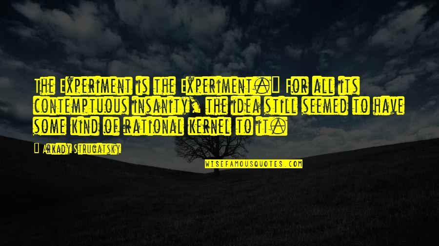 Crumps Trailers Quotes By Arkady Strugatsky: The Experiment is the Experiment." For all its