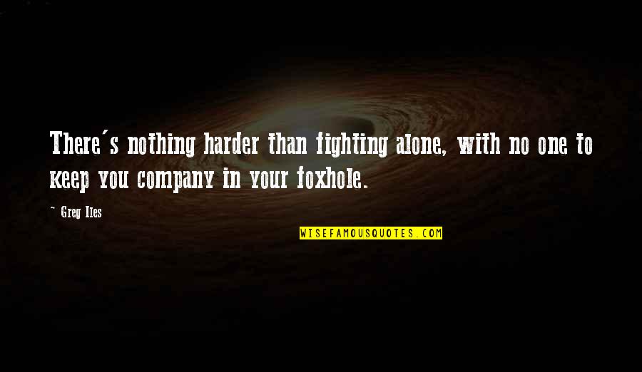 Crumrine Big Quotes By Greg Iles: There's nothing harder than fighting alone, with no Crumrine Big Quotes By Greg Iles: There's nothing harder than fighting alone, with no