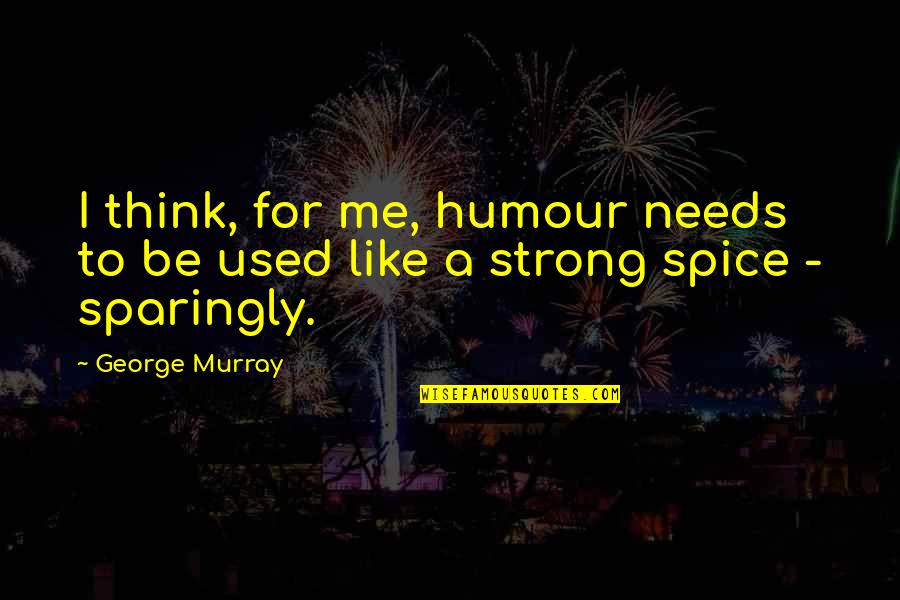 Crumrine Silversmiths Quotes By George Murray: I think, for me, humour needs to be