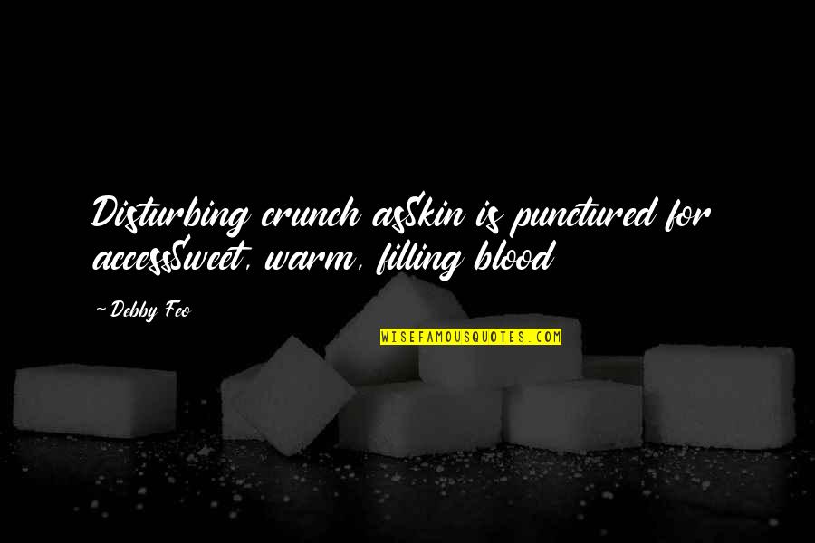 Crunch Quotes By Debby Feo: Disturbing crunch asSkin is punctured for accessSweet, warm,