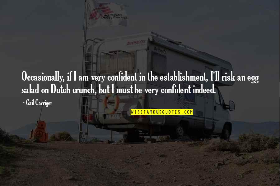 Crunch Quotes By Gail Carriger: Occasionally, if I am very confident in the Crunch Quotes By Gail Carriger: Occasionally, if I am very confident in the