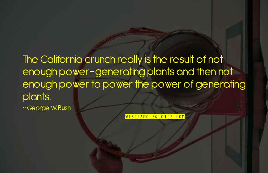 Crunch Quotes By George W. Bush: The California crunch really is the result of