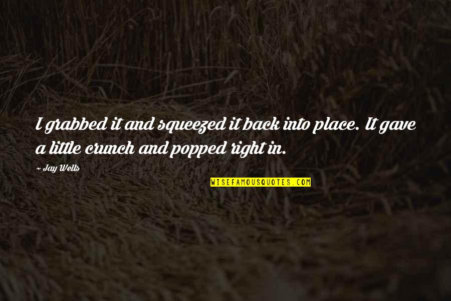 Crunch Quotes By Jay Wells: I grabbed it and squeezed it back into Crunch Quotes By Jay Wells: I grabbed it and squeezed it back into
