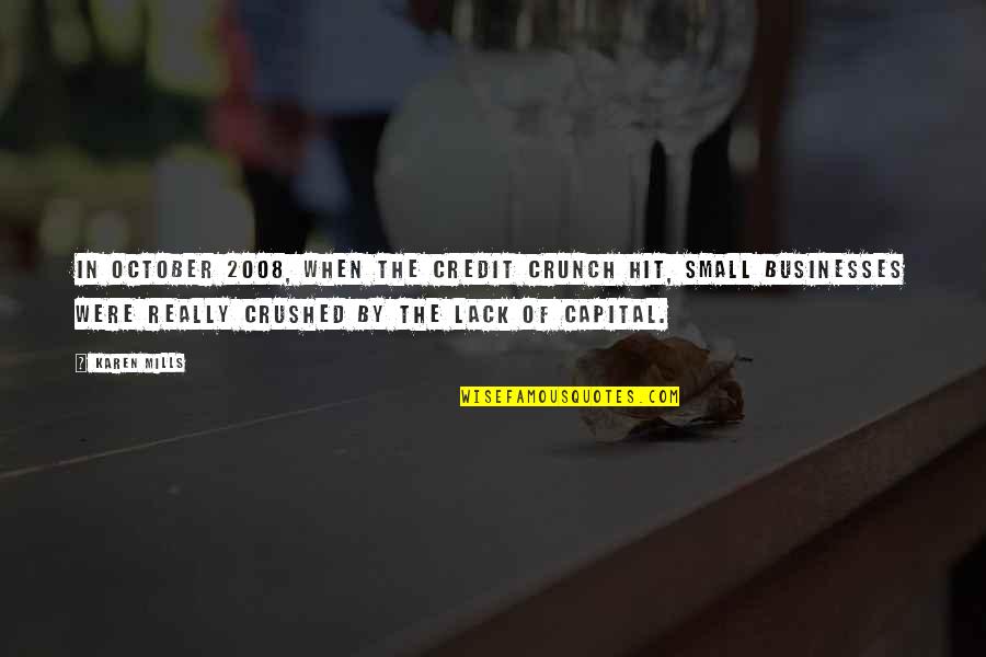 Crunch Quotes By Karen Mills: In October 2008, when the credit crunch hit, Crunch Quotes By Karen Mills: In October 2008, when the credit crunch hit,