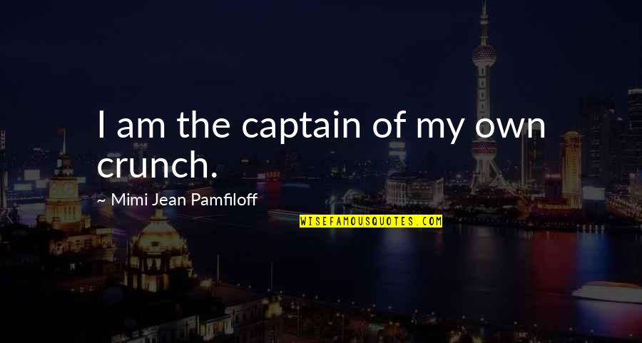 Crunch Quotes By Mimi Jean Pamfiloff: I am the captain of my own crunch. Crunch Quotes By Mimi Jean Pamfiloff: I am the captain of my own crunch.