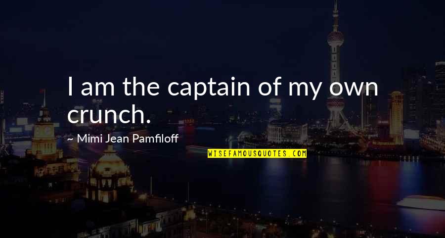 Crunch Quotes By Mimi Jean Pamfiloff: I am the captain of my own crunch.