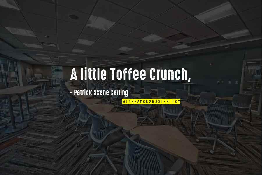 Crunch Quotes By Patrick Skene Catling: A little Toffee Crunch,