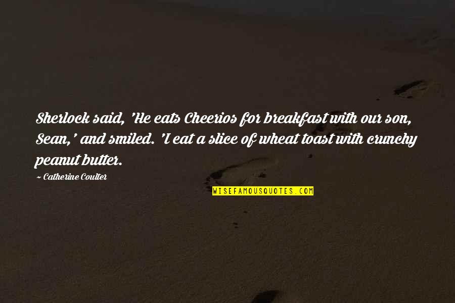 Crunch Time Motivational Quotes By Catherine Coulter: Sherlock said, 'He eats Cheerios for breakfast with Crunch Time Motivational Quotes By Catherine Coulter: Sherlock said, 'He eats Cheerios for breakfast with