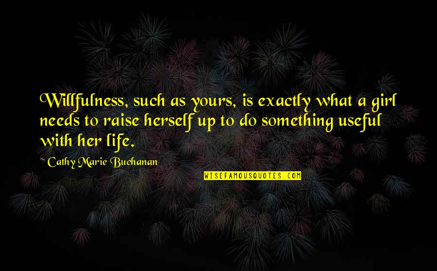 Crunch Time Motivational Quotes By Cathy Marie Buchanan: Willfulness, such as yours, is exactly what a Crunch Time Motivational Quotes By Cathy Marie Buchanan: Willfulness, such as yours, is exactly what a