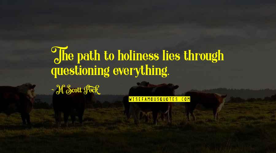 Crunched The Numbers Quotes By M. Scott Peck: The path to holiness lies through questioning everything.