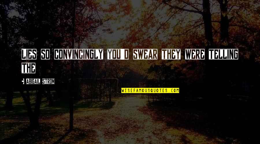 Crunchfund Quotes By Abigail Strom: Lies so convincingly you'd swear they were telling Crunchfund Quotes By Abigail Strom: Lies so convincingly you'd swear they were telling