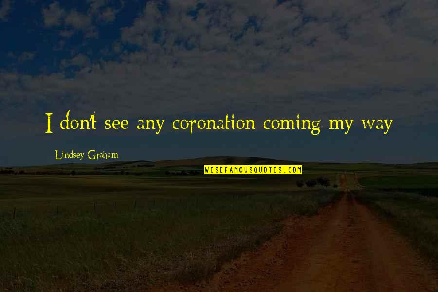 Crunchfund Quotes By Lindsey Graham: I don't see any coronation coming my way Crunchfund Quotes By Lindsey Graham: I don't see any coronation coming my way